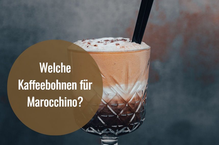 welche kaffeebohnen fuer marocchino tipps